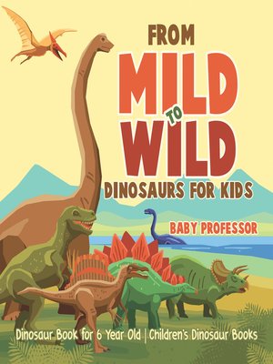 cover image of From Mild to Wild, Dinosaurs for Kids--Dinosaur Book for 6-Year-Old--Children's Dinosaur Books